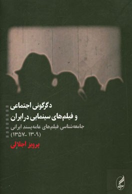 دگرگونی اجتماعی و فیلم‌های سینمایی در ایران: جامعه‌شناسی فیلم‌های عامه‌پسند ایرانی (1357 - 1309)