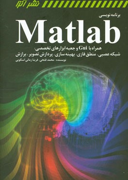 برنامه‌نویسی MATLAB همراه با CUI و جعبه ابزارهای تخصصی: شبکه عصبی - منطق فازی - پردازش تصویر - برازش و بهینه‌سازی (نیوتن، ژنتیک الگوریتم، شبیه‌سازی تب