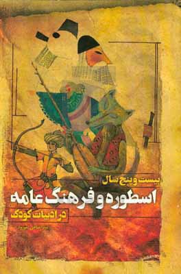 بیست و پنج سال اسطوره و فرهنگ عامه در ادبیات کودک: بر اساس کتب منتشره‌ی کانون پرورش فکری کودکان و نوجوانان