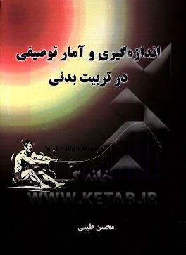 اندازه‌گیری و آمار توصیفی در تربیت بدنی: به انضمام سوالات کارشناسی ارشد سراسری و آزاد تربیت بدنی بهمراه پاسخ تشریحی