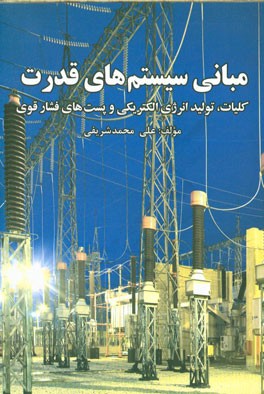 مبانی سیستم‌های قدرت: کلیات سیستم‌های قدرت، تولید انرژی الکتریکی و پست‌های فشارقوی