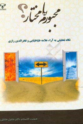 مجبورم یا مختارم؟ (نگاه تحلیلی به آراء علامه طباطبایی و فخرالدین رازی)