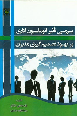 بررسی تاثیر اتوماسیون اداری بر بهبود تصمیم‌گیری مدیران (مطالعه موردی شرکت سورینت کیش)