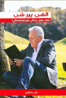 الهی پیر شی: طعم خوش زندگی دوم (بازنشستگی): راهنمای عملی و کاربردی برای داشتن شادی و نشاط ...