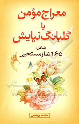 معراج مومن، یا، گلبانگ نیایش، شامل: 165 نماز مستحبی، نوافل و حاجات: به انضمام مختصری از احکام