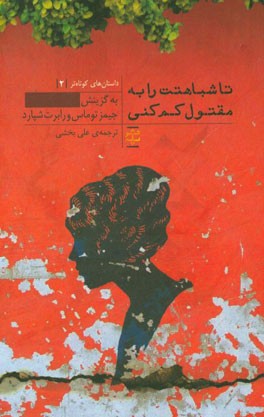 تا شباهتت را به مقتول کم کنی: داستان‌های بسیار کوتاه