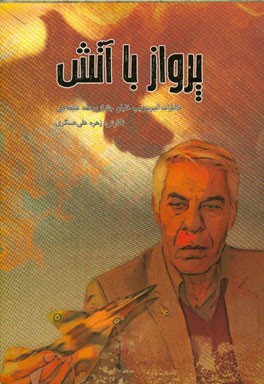 پرواز با آتش: خاطرات امیر سرتیپ خلبان جانباز محمد عتیقه‌چی