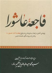 فاجعه عاشورا: پژوهشی تحلیلی در ابعاد، دستاوردها و زمان وقوع نهضت امام حسین (ع) و نقش آن در روشنگری حقیقت دین