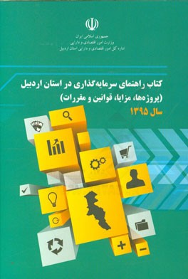 کتاب راهنمای سرمایه‌گذاری در استان اردبیل (پروژه‌ها، مزایا، قوانین و مقررات) سال 1395