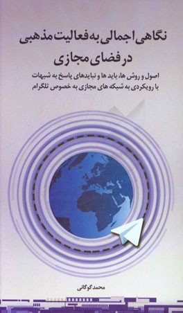 نگاهی اجمالی به فعالیت مذهبی در فضای مجازی: اصول و روش‌ها، بایدها و نبایدهای پاسخ به شبهات با رویکردی به شبکه‌های مجازی به خصوص تلگرام