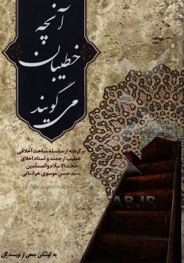 آنچه خطیبان می‌گویند: برگرفته از سلسله مباحث اخلاقی خطیب ارجمند و استاد اخلاق حضرت حجت‌الاسلام و المسلمین سیدحسن موسوی‌خراسانی