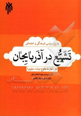 تاریخ سیاسی، فرهنگی و اجتماعی تشیع در آذربایجان (از آغاز تا طلوع دولت صفوی)