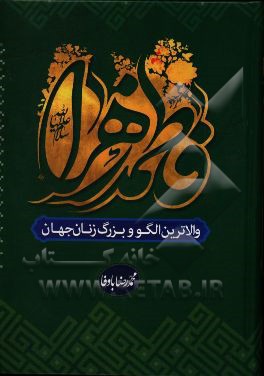 فاطمه زهرا (ع): والاترین الگو و بزرگ زنان جهان در زندگی‌نامه، فضایل و مناقب حضرت مادر