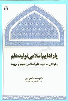 پارادایم اسلامی تولید علم: رهیافتی به تولید علم اسلامی تعلیم و تربیت