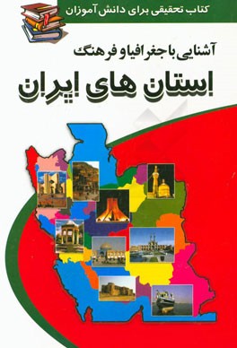 آشنایی با جغرافیا و فرهنگ استان‌های ایران بر اساس آخرین تقسیمات استانی از سوی وزارت کشور: برای تحقیق و پژوهش دانش‌آموزان