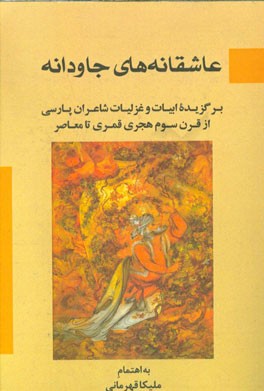 عاشقانه‌های جاودانه: برگزیده ابیات و غزلیات شاعران پارسی از قرن سوم هجری قمری تا معاصر
