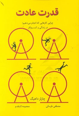 قدرت عادت: چرایی کارهایی که انجام می‌دهیم، در زندگی و کسب و کار