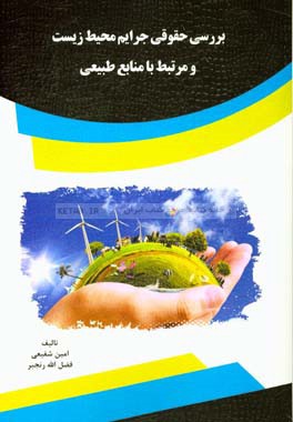 بررسی حقوقی جرایم محیط زیست و مرتبط با منابع طبیعی