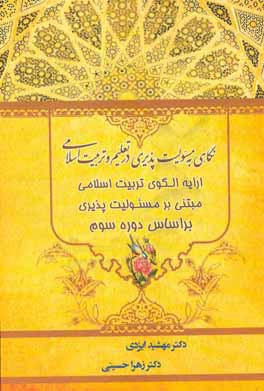 نگاهي به مسئوليت‌پذيري در تعليم و تربيت اسلامي (ارائه الگوي تربيت اسلامي مبتني بر مسئوليت‌پذيري براساس دوره سوم تربيت)