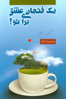 یک فنجان عشق برای تو! (راهکارهای طلایی روان‌شناسی برای شادمانه و عاشقانه بودن خود و کسی که خیلی دوستش می‌دارید!)