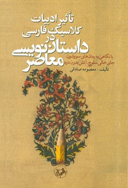 تاثیر ادبیات کلاسیک فارسی در داستان‌نویسی معاصر: با نگاهی به رمان‌های سووشون، جای خالی سلوچ، آتش بدون دود