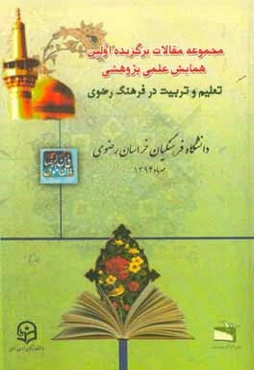 مجموعه مقالات برگزیده اولین همایش علمی - پژوهشی تعلیم و تربیت در فرهنگ رضوی