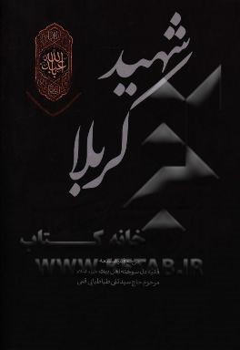 شهید کربلا: از قبل از ولادت تا بعد از شهادت