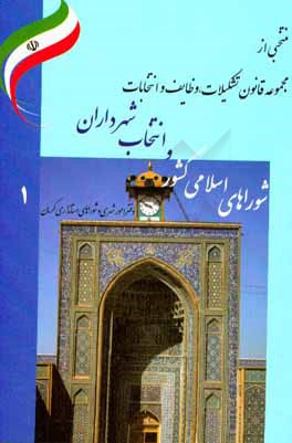 منتخبی از: قانون تشکیلات، وظایف و انتخابات شوراهای اسلامی کشور و انتخاب شهرداران مصوب 75/3/1 (همراه با اصلاحات و الحاقات)