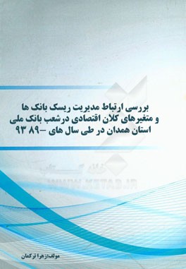 بررسی ارتباط مدیریت ریسک بانک‌ها و متغیرهای کلان اقتصادی در شعب بانک ملی استان همدان در طی سال‌های 89 - 93