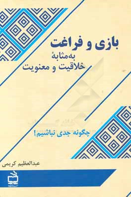 بازی و فراغت به مثابه خلاقیت و معنویت (چگونه جدی"نباشیم"!)