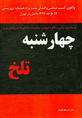 چهارشنبه تلخ: واکاوی، آسیب‌شناسی و افشای پشت پرده عملیات تروریستی 17 خرداد 1396 داعش در تهرای