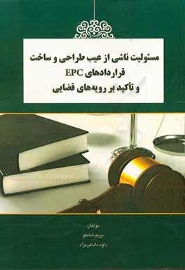 مسئوليت ناشي از عيب طراحي و ساخت قراردادهاي EPC و تاكيد بر رويه‌هاي قضايي