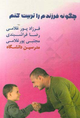 چگونه فرزندم را تربیت کنم: بیش از 300 نکته‌ی تربیتی