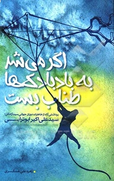 اگر می‌شد به بادبادک‌ها طناب بست: برداشتی آزاد از خاطرات دوران نوجوانی سید آزادگان، سیدعلی ابوترابی