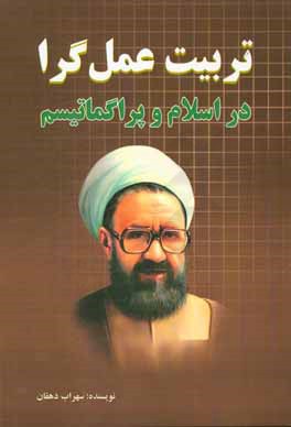 تربیت عمل‌گرا در اسلام و پراگماتیسم: مقاسیه عمل و دلالت‌های تربیتی آن  در اندیشه‌های مرتضی مطهری و جان دیویی