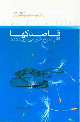 قاصدک‌ها از صبح خبر می‌آورند: سرگذشت شهید مدافع حرم، مصطفی بختی از زبان مادر "به روایت مادر"