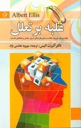غلبه بر تعلل (چگونه میتوان علی‌رغم مشکلات و سختی‌های زندگی به روش عقلانی بر اهمالکاری غلبه کرد)
