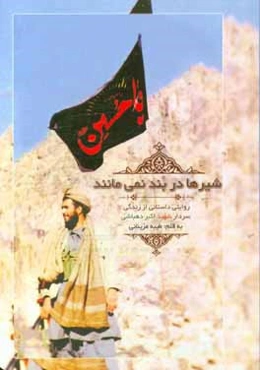 شیرها در بند نمی‌مانند: روایتی داستانی از زندگی سردار شهید اکبر دهباشی
