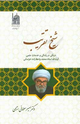 شیخ تقریب: درنگی در زندگی و خدمات علمی آیت‌الله استاد محمد واعظ زاده خراسانی