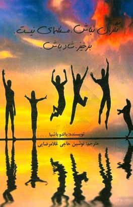 نگران نباش. مسئله‌ای نیست. برخیز. شاد باش