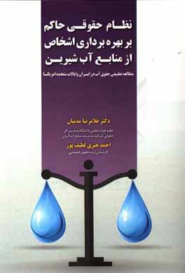 نظام حقوقی حاکم بر حق بهره‌برداری اشخاص از منابع آب شیرین (مطالعه تطبیقی حقوق آب در ایران و ایالات متحده آمریکا)