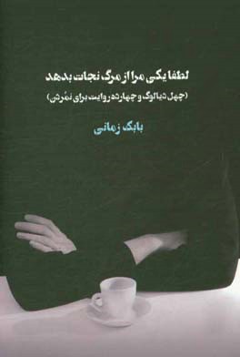لطفا یکی مرا از مرگ نجات بدهد: چهل دیالوگ و چهارده روایت برای نمردن