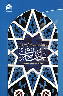 مکتب اخلاقی عرفانی نجف اشرف: سیری در مبانی عرفانی مرحوم ملا حسینقلی همدانی، سیداحمد کربلایی، شیخ محمد بهاری، میرزا جواد ملکی‌تبریزی و سیدعلی قاضی ...