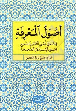 اصول المعرفه: بحث حول اصول التفکیر الصحیح و مبانی الاستدلال الصحیحه
