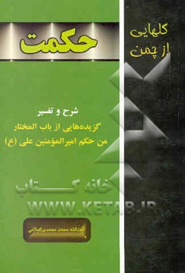 گلهایی از چمن حکمت: شرح و تفسیر گزیده‌هایی از باب المختار من حکم امیرالمومنین علی (ع)