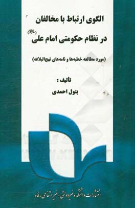 الگوی ارتباط با مخالفان در نظام حکومتی امام علی (ع): مورد مطالعه خطبه‌ها و نامه‌های نهج البلاغه