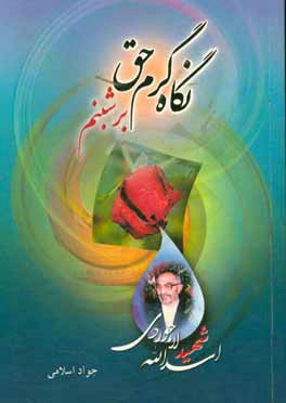 نگاه گرم حق بر شبنم: قسمتی از خاطرات شهید لاجوردی از بیان خودش سال‌های 1338 - 1357