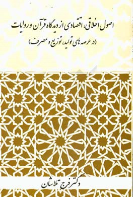 اصول اخلاقی، اقتصادی از دیدگاه قرآن و روایات (در عرصه‌های تولید، توزیع و مصرف)