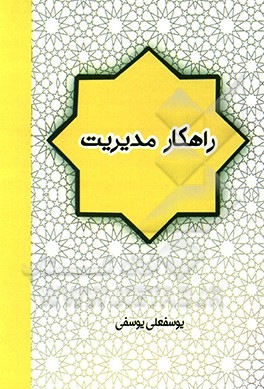 راه‌کار مدیریت: شیوه و راه‌کارهای مدیریت و مسئولیت‌پذیری در نظام اسلامی «برگزیده و خلاصه‌ای از کتاب مدیریت و فرماندهی در اسلام» (آنچه را لازم است یک م