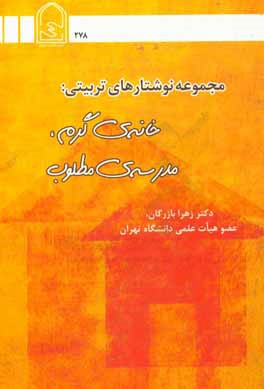مجموعه نوشتارهای تربیتی: خانه‌ی گرم، مدرسه‌ی مطلوب